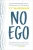 No Ego: How Leaders Can Cut the Cost of Workplace Drama, End Entitlement, and Drive Big Results