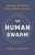 The Human Swarm: How Our Societies Arise, Thrive, and Fall