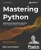 Mastering Python: Write Powerful And Efficient Code Using The Full Range Of Python's Capabilities, 2Nd Edition