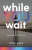 While You Wait: Finding Purpose In The Not Yets