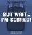 But Wait . . . I'M Scared!
