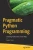 Pragmatic Python Programming: Learning Python The Smart Way