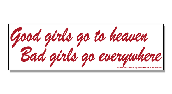 Bumper Sticker Good Girls Go To Heaven—Bad Girls Go Everywhere