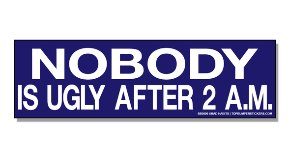 Bumper Sticker Nobody Is Ugly After 2 AM