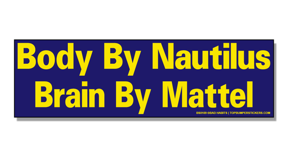 Bumper Sticker Body By Nautilus—Brain By Mattel