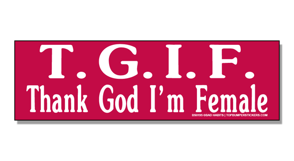 Bumper Sticker T.G.I.F.—Thank God I'm Female