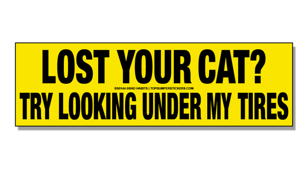 Bumper Sticker Lost Your Cat? Try Looking Under My Tires