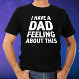 I Have a Dad Feeling T-Shirt