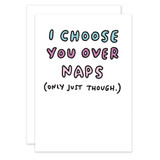 I Choose You Over Naps Card - Veronica Dearly