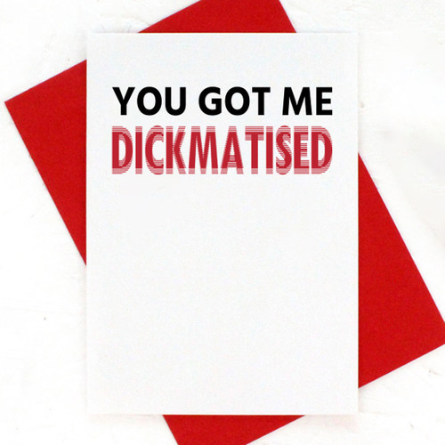 You Got Me Dickmatised Card