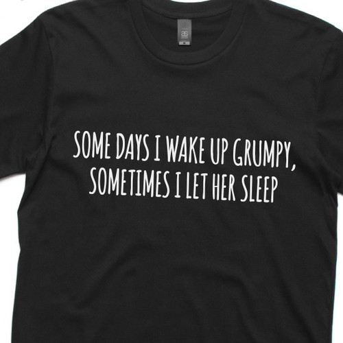 Some Days I Wake Up Grumpy Tee