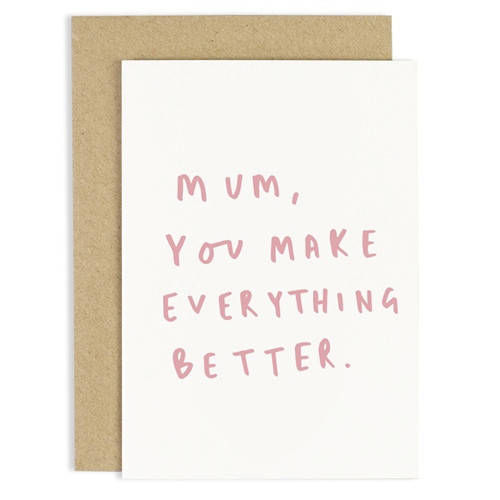 Mum, You Make Everything Better Card
