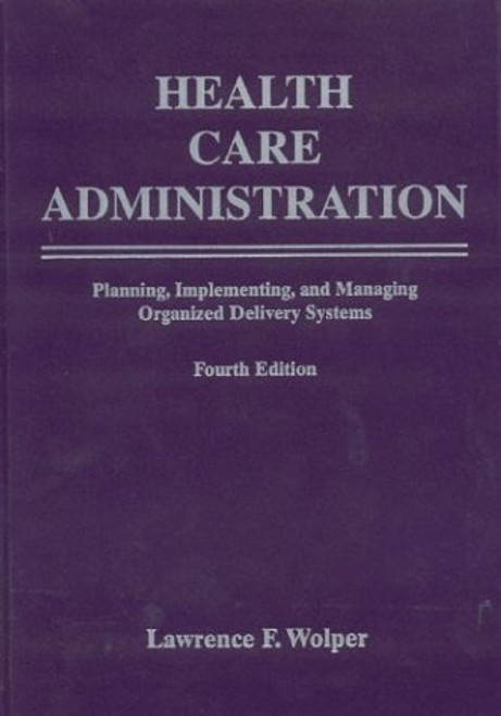 Health Care Administration: Planning, Implementing, and Managing Organized Delivery Systems Health Care Administration: Planning, Implementing, and Managing Organized Delivery Systems