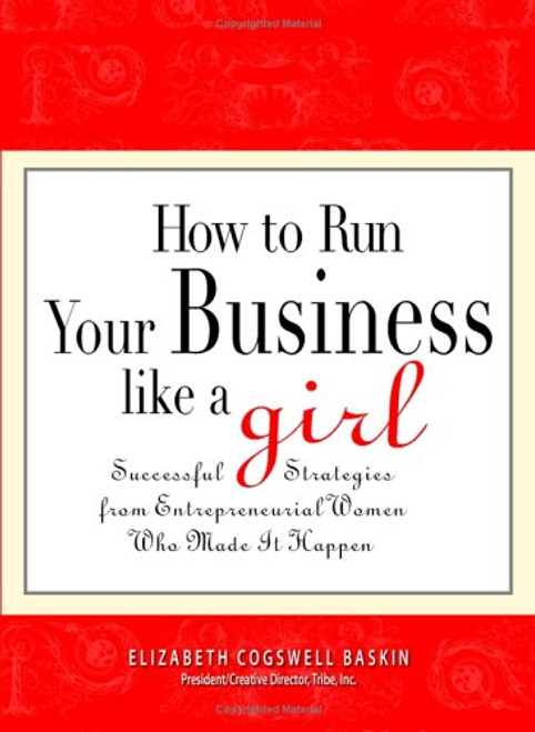 How to Run Your Business Like a Girl: Successful Strategies from Entrepreneurial Women Who Made It Happen