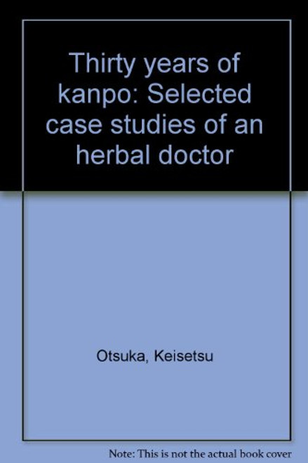 Thirty years of kanpo: Selected case studies of an herbal doctor