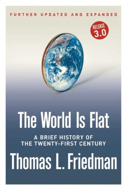 The World Is Flat [Further Updated and Expanded; Release 3.0]: A Brief History of the Twenty-first Century