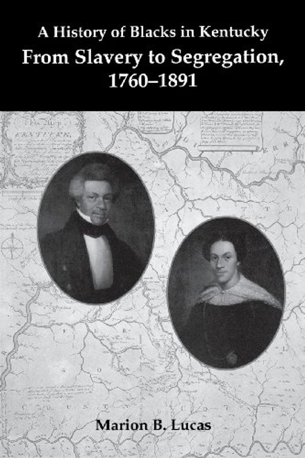A History of Blacks in Kentucky: From Slavery to Segregation, 1760-1891 A History of Blacks in Kentucky: From Slavery to Segregation, 1760-1891
