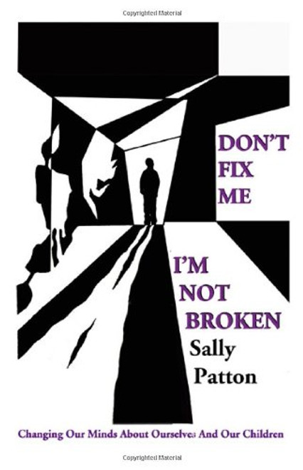 Don't Fix Me; I'm Not Broken: Changing Our Minds About Ourselves and Our Children