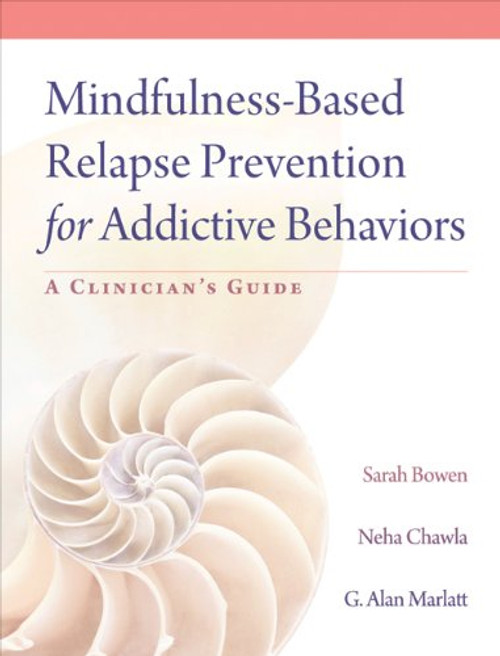 Mindfulness-Based Relapse Prevention for Addictive Behaviors: A Clinician's Guide