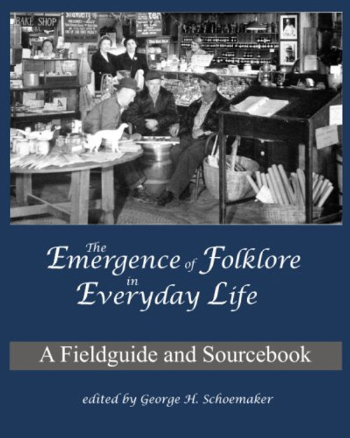 The Emergence Of Folklore In Everyday Life: A Fieldguide And Sourcebook The Emergence Of Folklore In Everyday Life: A Fieldguide And Sourcebook