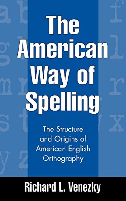 The American Way of Spelling: The Structure and Origins of American English Orthography