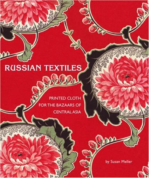 Russian Textiles: Printed Cloth for the Bazaars of Central Asia