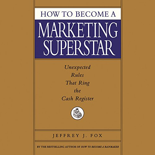 How to Become a Marketing Superstar: Unexpected Rules that Ring the Cash Register How to Become a Marketing Superstar: Unexpected Rules that Ring the Cash Register