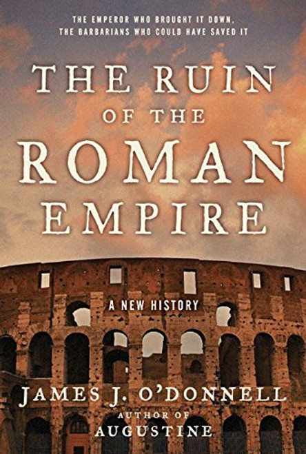 The Ruin of the Roman Empire: A New History The Ruin of the Roman Empire: A New History