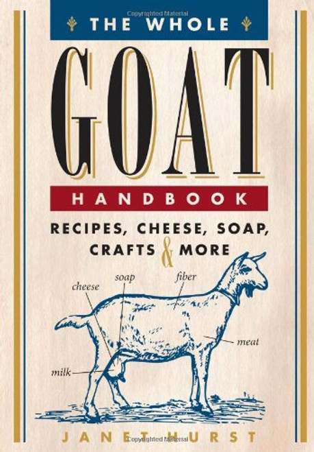 The Whole Goat Handbook: Recipes, Cheese, Soap, Crafts & More