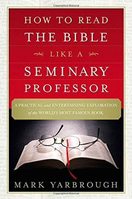 How to Read the Bible Like a Seminary Professor: A Practical and Entertaining Exploration of the World's Most Famous Book