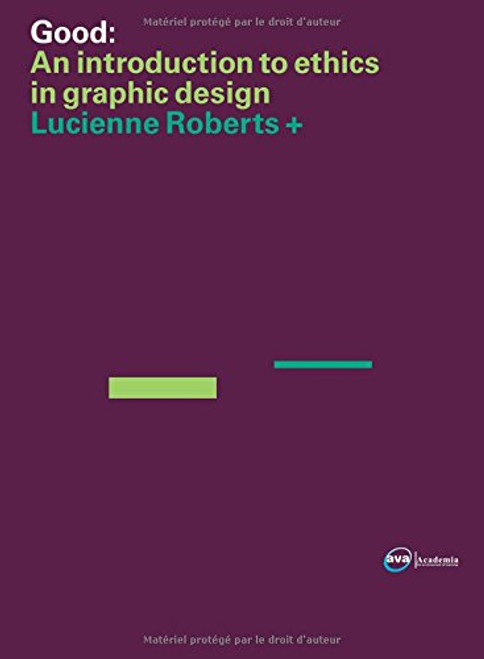 GOOD: an Introduction to Ethics in Graphic Design: Ethics of Graphic Design (Required Reading Range) GOOD: an Introduction to Ethics in Graphic Design: Ethics of Graphic Design (Required Reading Range)