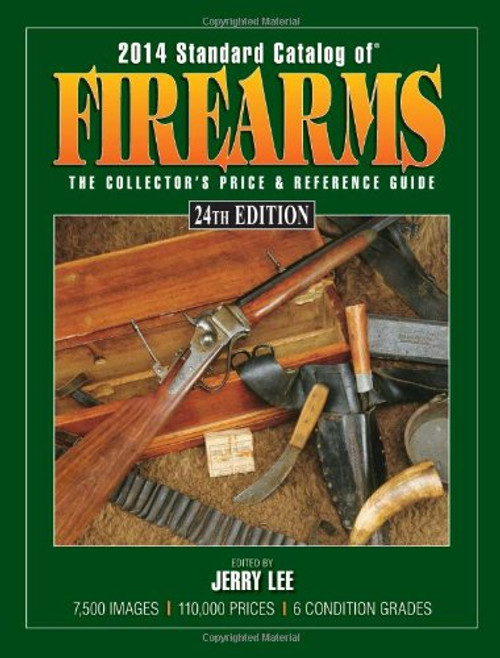 2014 Standard Catalog of Firearms: The Collector's Price & Reference Guide 2014 Standard Catalog of Firearms: The Collector's Price & Reference Guide