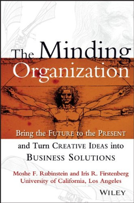 The Minding Organization: Bring the Future to the Present and Turn Creative Ideas into Business Solutions