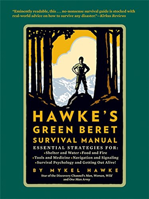 Hawke's Green Beret Survival Manual: Essential Strategies For: Shelter and Water, Food and Fire, Tools and Medicine, Navigation and Signa Hawke's Green Beret Survival Manual: Essential Strategies For: Shelter and Water, Food and Fire, Tools and Medicine, Navigation and Signa