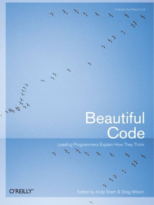 Beautiful Code: Leading Programmers Explain How They Think (Theory in Practice (O'Reilly))
