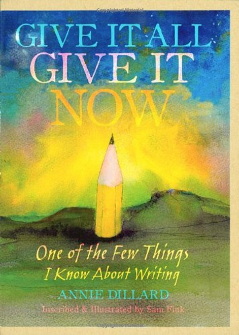 Give It All, Give It Now: One of the Few Things I Know About Writing