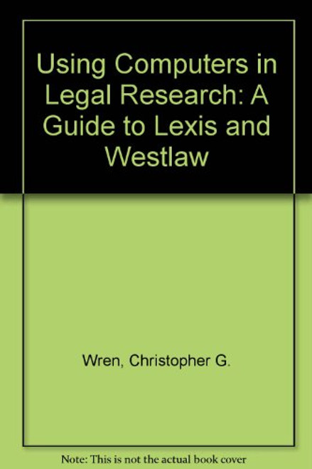 Using Computers in Legal Research: A Guide to Lexis and Westlaw
