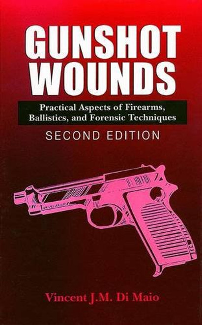 Gunshot Wounds: Practical Aspects of Firearms, Ballistics, and Forensic Techniques, SECOND EDITION (Practical Aspects of Criminal and Forensic Investigations)