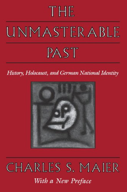 The Unmasterable Past: History, Holocaust, and German National Identity, With a new preface