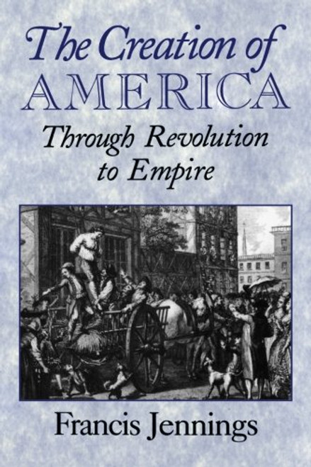 The Creation of America: Through Revolution to Empire