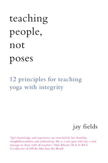 Teaching People Not Poses: 12 Principles for Teaching Yoga with Integrity