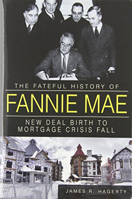 The Fateful History of Fannie Mae:: New Deal Birth to Mortgage Crisis Fall