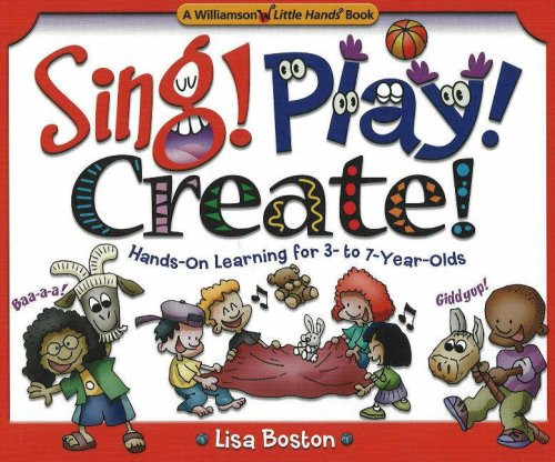 Sing! Play! Create!: Hands-on Learning for 3- to 7-year-olds (Williamson Little Hands Series)
