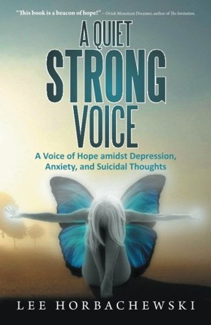 A Quiet Strong Voice: A Voice of Hope amidst Depression,  Anxiety, and Suicidal Thoughts A Quiet Strong Voice: A Voice of Hope amidst Depression,  Anxiety, and Suicidal Thoughts