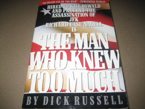 The Man Who Knew Too Much: Hired to Kill Oswald and Prevent the Assassination of JFK Richard Case Nagell Is