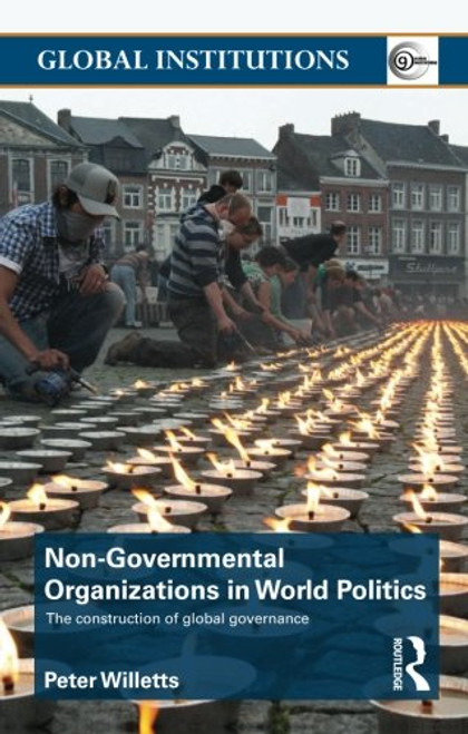 Non-Governmental Organizations in World Politics: The Construction of Global Governance (Global Institutions)