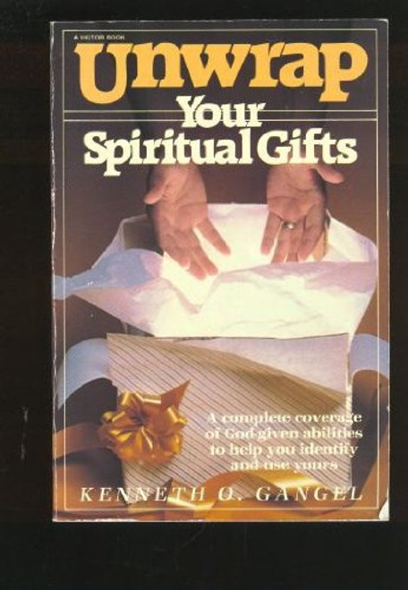 Unwrap Your Spiritual Gifts: A Complete Coverage of God-given Abilities to Help You Identify and Use Yours