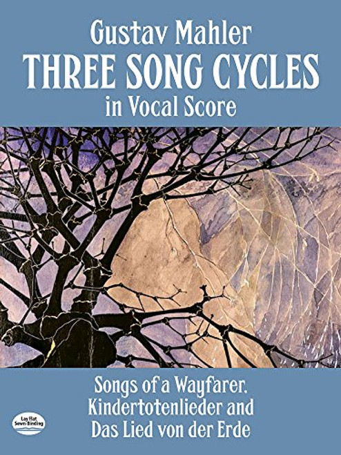 Three Song Cycles in Vocal Score: Songs of a Wayfarer, Kindertotenlieder and Das Lied Von Der Erde (Dover Song Collections) Three Song Cycles in Vocal Score: Songs of a Wayfarer, Kindertotenlieder and Das Lied Von Der Erde (Dover Song Collections)