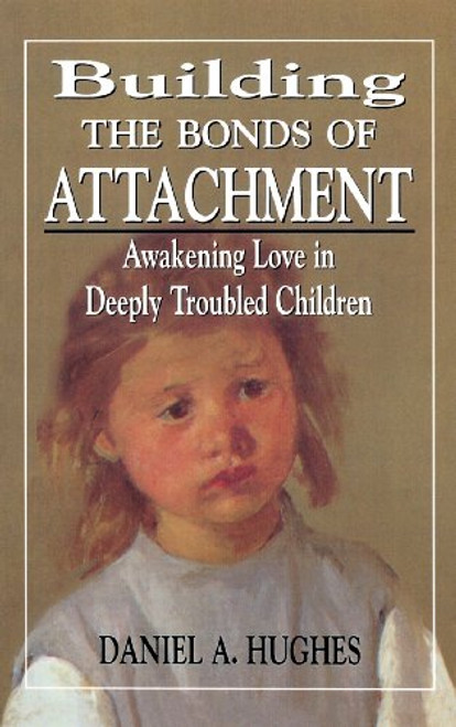 Building the Bonds of Attachment: Awakening Love in Deeply Troubled Children