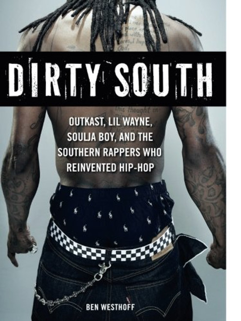 Dirty South: OutKast, Lil Wayne, Soulja Boy, and the Southern Rappers Who Reinvented Hip-Hop